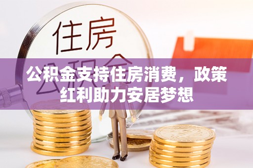 单县公积金支持住房消费，政策红利助力安居梦想