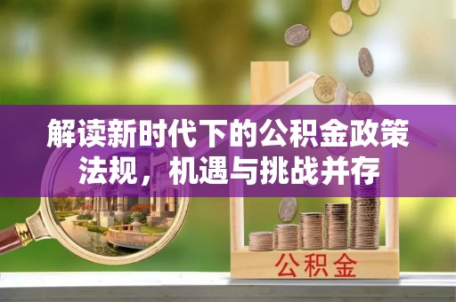 单县解读新时代下的公积金政策法规，机遇与挑战并存