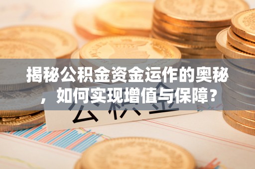 单县揭秘公积金资金运作的奥秘，如何实现增值与保障？