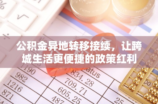 单县公积金异地转移接续，让跨城生活更便捷的政策红利