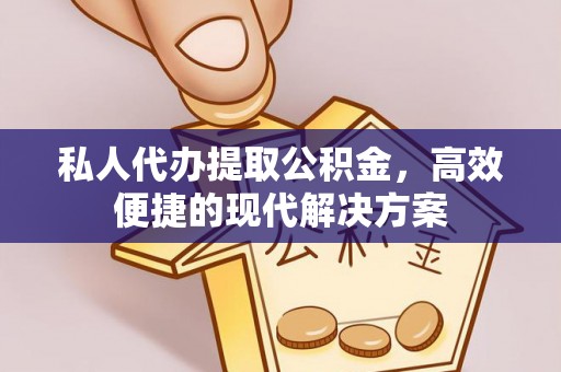 单县私人代办提取公积金，高效便捷的现代解决方案