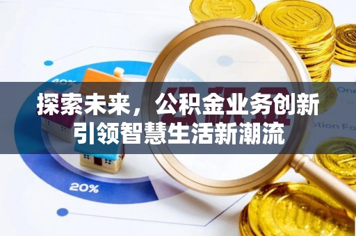 单县探索未来，公积金业务创新引领智慧生活新潮流