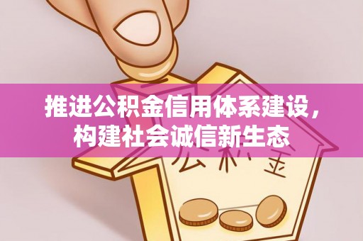 单县推进公积金信用体系建设，构建社会诚信新生态