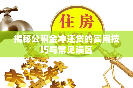 单县揭秘公积金冲还贷的实用技巧与常见误区