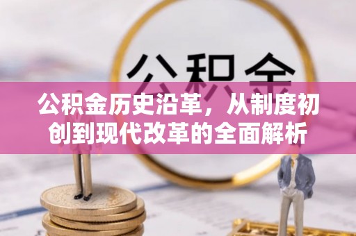 单县公积金历史沿革，从制度初创到现代改革的全面解析