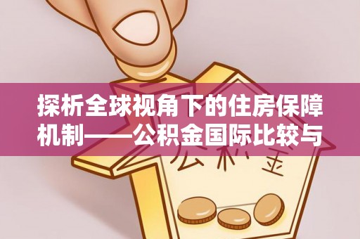 单县探析全球视角下的住房保障机制——公积金国际比较与启示