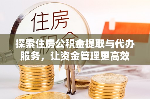 单县探索住房公积金提取与代办服务，让资金管理更高效