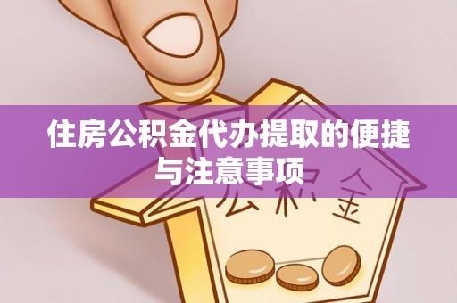 单县住房公积金代办提取的便捷与注意事项