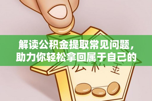 单县解读公积金提取常见问题，助力你轻松拿回属于自己的钱！