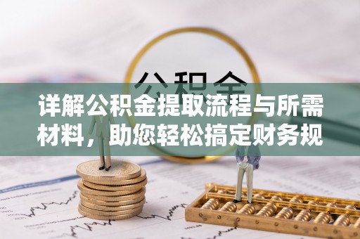 单县详解公积金提取流程与所需材料，助您轻松搞定财务规划