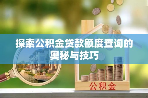 单县探索公积金贷款额度查询的奥秘与技巧