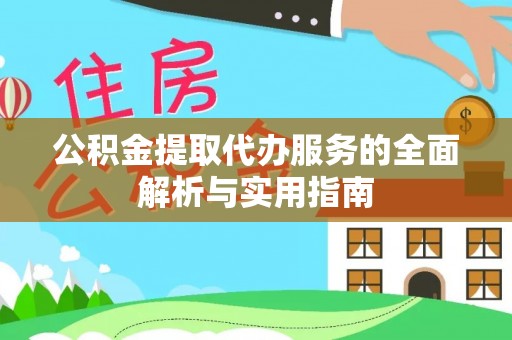 单县公积金提取代办服务的全面解析与实用指南