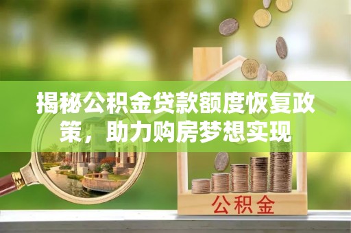 单县揭秘公积金贷款额度恢复政策，助力购房梦想实现
